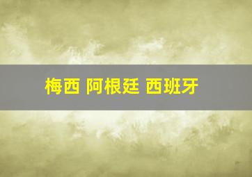 梅西 阿根廷 西班牙